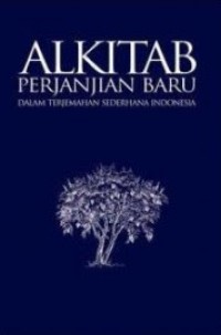 Alkitab Perjanjian Baru : Dalam Terjemahan Sederhana Indonesia