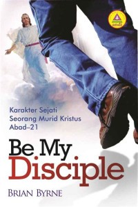 Be My Disciple: Karakter Sejati Seorang Murid Kristus Abad-21