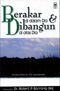 Berakar Di Dalam Dia & Dibangun Di Atas Dia: 80 Tahun Prof. Dr. P. D. Latuihamallo