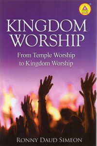 Kingdom Worship : From Temple Woship To Kingdom Worship